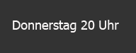 Donnerstag 20 Uhr