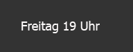 Freitag 19 Uhr