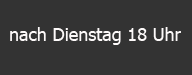 nach Dienstag 18 Uhr